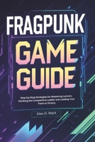 FragPunk Game Guide: Step-by-Step Strategies for Mastering Lancers, Climbing the Competitive Ladder and Leading Your Team to Victory B0DYJ4Q4WH Book Cover