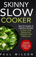 Skinny Slow Cooker: Best 25 Healthy & Addictive Recipes to Save Time, Money and Calories from Eating Out 1365077012 Book Cover