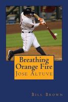 Breathing Orange Fire: Jose Altuve 1530067693 Book Cover