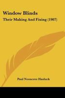 Window Blinds - Their Making and Fixing - With Numerous Engravings and Diagrams 1528702905 Book Cover