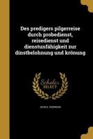 Des Predigers Pilgerreise durch Probedienst, Reisedienst und Dienstunfähigkeit: zur Dienstbelohnung und Krönung 3742847031 Book Cover