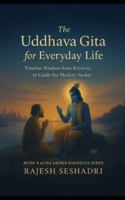 The Uddhava Gita for Everyday Life: Timeless Wisdom from Krishna to Guide the Modern Seeker (Sacred Dialogues) B0G3LW26NZ Book Cover