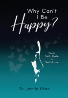 Why Can't I Be Happy-From Self-Hate to Self-Love 1735880752 Book Cover