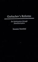 Gorbachev's Reforms: De-Stalinization through Demilitarization 0275954196 Book Cover