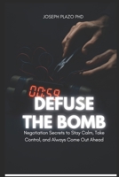 Defuse the Bomb: Negotiation Secrets to Stay Calm, Take Control, and Always Come Out Ahead B0FNF8861Q Book Cover