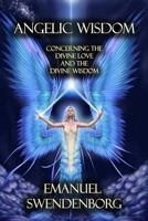 Angelic Wisdom: Concerning the Divine Love and the Divine Wisdom 1613420889 Book Cover