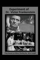 The Experiments of Dr. Victor Frankenstein: A Play Based on the novel by Mary Sh 197960956X Book Cover