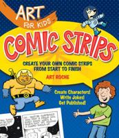 Art for Kids: Comic Strips: Create Your Own Comic Strips from Start to Finish (Art for Kids) 1402784740 Book Cover