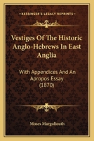 Vestiges Of The Historic Anglo-Hebrews In East Anglia: With Appendices And An Apropos Essay 3337418406 Book Cover
