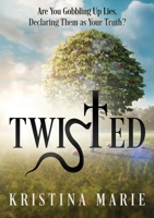 Twisted: Are You Gobbling Up Lies, Declaring Them as Your Truth? B0DQ2QLQ2Z Book Cover