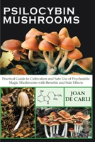 Psilocybin Mushrooms: Practical Guide to Cultivation and Safe Use of Psychedelic Magic Mushrooms with Benefits and Side Effects 1801323011 Book Cover