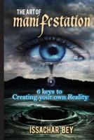 The Art of Manifestation: 6 keys to Creating your own Reality 0976389924 Book Cover
