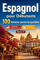 L'espagnol pour Débutants A1 : 100 histoires courtes du quotidien: Améliorez votre compréhension et expression écrite grâce à des situations bilingues simples de la vie quotidienne (French Edition) B0H7QPLK9H Book Cover
