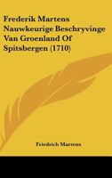 Frederik Martens Nauwkeurige Beschryvinge Van Groenland Of Spitsbergen (1710) 1104862891 Book Cover