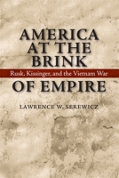 America at the Brink of Empire: Rusk, Kissinger, And the Vietnam War (Political Traditions in Foreign Policy Series) 0807131792 Book Cover