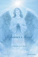 An Alzheimer's Angel: A Human Love Story 1039123457 Book Cover