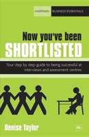 Now you've been shortlisted: Your step-by-step guide to being successful at interviews and assessment centres 190665932X Book Cover