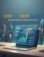 Quickbooks Online Mastery: Essential Steps For Business Success B0GCB46MXY Book Cover