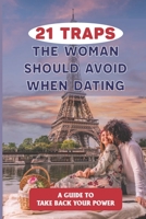 21 Traps The Woman Should Avoid When Dating: A Guide To Take Back Your Power: Focusing On Your Beauty null Book Cover