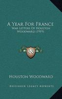 A Year For France: War Letters Of Houston Woodward 1120135885 Book Cover