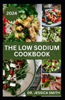 The Low Sodium Cookbook: The Flavorful Guide to Heart-Healthy Cooking with Delicious Low-Sodium Recipes for Every Meal B0CVQ28K8N Book Cover