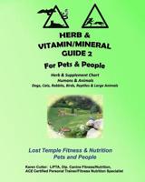 Herb and Vitamin/Mineral Guide 2 for Pets and People: Lost Temple Fitness & Nutrition Herb and Vitamin/Mineral Guide for Humans and Animals 1547224762 Book Cover