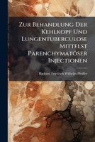 Zur Behandlung Der Kehlkopf-Und Lungentuberculose, Mittelst Parenchymat�ser Injectionen: Nebst Einer Neuen Hypothese Ueber Die Tubercul�se Lungenspitzenerkrankung (Classic Reprint) 1147704724 Book Cover