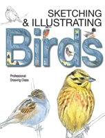 Sketching & Illustrating Birds: Professional Drawing Class 076416791X Book Cover