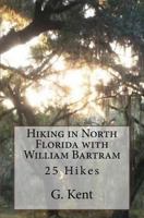 Hiking in North Florida with William Bartram: 25 Hikes 0692289720 Book Cover