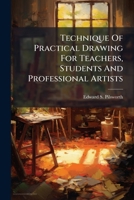 Technique Of Practical Drawing For Teachers, Students And Professional Artists... 1276947410 Book Cover