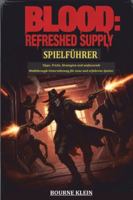 BLOOD REFRESHED SUPPLY SPIELFÜHRER: Tipps, Tricks, Strategien und umfassende Walkthrough-Unterstützung für neue und erfahrene Spieler. B0G43DLGH8 Book Cover