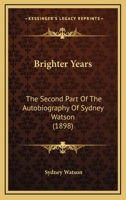 Brighter Years: The Second Part Of The Autobiography Of Sydney Watson 0548744165 Book Cover