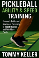 Pickleball Agility & Speed Training: Footwork Drills and Movement Exercises to React Quicker and Win More Points. B0FQN9S8BZ Book Cover
