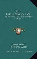 The Irish Nation V4: Its History And Its Biography 1120891418 Book Cover