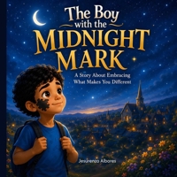 The Boy with the Midnight Mark: A Heartwarming Children's Book About Self-Love, Confidence, Friendship, Inclusion, and Celebrating Differences B0H6WCXM8G Book Cover