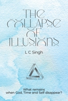 THE COLLAPSE OF ILLUSIONS: What Remains when God, Time and Self Disappear B0H6SW7YSP Book Cover