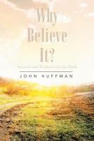 Why Believe It?: Answers and Evidence for the Faith 1514493020 Book Cover