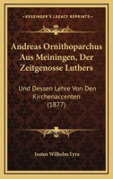 Andreas Ornithoparchus Aus Meiningen, Der Zeitgenosse Luthers: Und Dessen Lehre Von Den Kirchenaccenten (1877) 0274346079 Book Cover