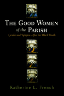 The Good Women of the Parish: Gender and Religion After the Black Death (The Middle Ages Series) 0812240537 Book Cover