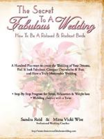 The Secret To A Fabulous Wedding: How To Be A Relaxed & Radiant Bride 1434342441 Book Cover