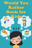 Would You Rather Book for Kids : Tons of Hilarious, Silly and Challenging Would You Rather Questions and Scenarios for Boys and Girls Ages 6-12 1658619110 Book Cover