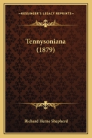 Tennysoniana: Notes Bibliographical and Critical on Early Poems of Alfred and C. Tennyson; Opinions of Contemporary Writers; In Memoriam, Various Readings, with Parallel Passages in Shakespeare's Sonn 1146013213 Book Cover