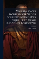 Vollstandiges Worterbuch Zu Den Schriftenwerken Des Cajus Julius Casar Und Seiner Fortsetzer 1148087109 Book Cover