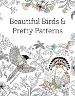 Beautiful Birds and Pretty Patterns: A Bird Nerd Coloring Book Gift B087H9X1J7 Book Cover