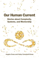 Our Human Current: Stories about Complexity, Systems, and Mentorship 0578509830 Book Cover