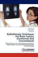 Radiotherapy Techniques For Brain Tumors (Conformal And Conventional): Medical Physics Unit, Clinical Oncology & Nuclear Medicine Dept., Faculty of Medicine, Mansoura University, Egypt 3846540757 Book Cover