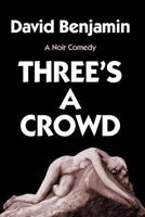 Three's a Crowd: A Noir Comedy 1492274240 Book Cover
