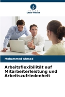 Arbeitsflexibilität auf Mitarbeiterleistung und Arbeitszufriedenheit (German Edition) 6208040396 Book Cover