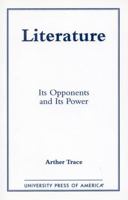 Literature: Its Opponents and Its Power 0761819185 Book Cover