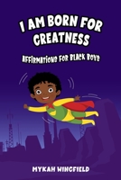 I AM BORN FOR GREATNESS: AFFIRMATIONS FOR BLACK BOYS B0CCZSX4Q2 Book Cover